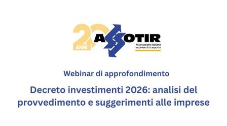 ASSOTIR con un webinar di approfondimento analizza tutti gli aspetti del nuovo decreto investimenti 2026